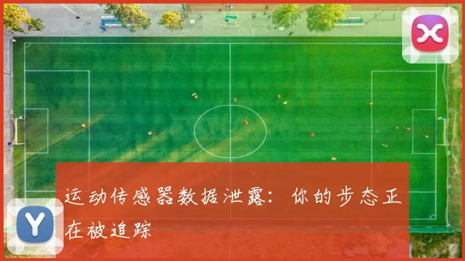 运动传感器数据泄露：你的步态正在被追踪