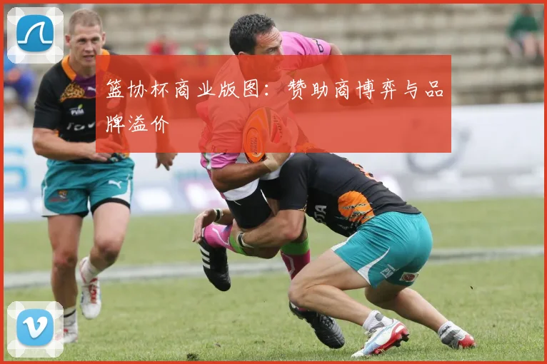 篮协杯商业版图：赞助商博弈与品牌溢价