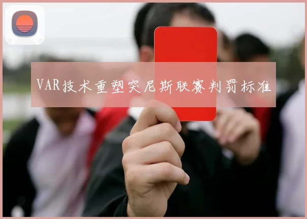VAR技术重塑突尼斯联赛判罚标准