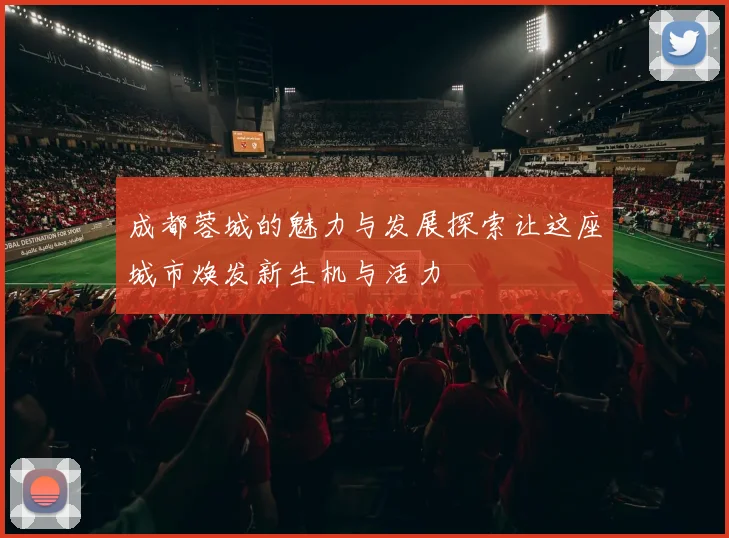 成都蓉城的魅力与发展探索让这座城市焕发新生机与活力