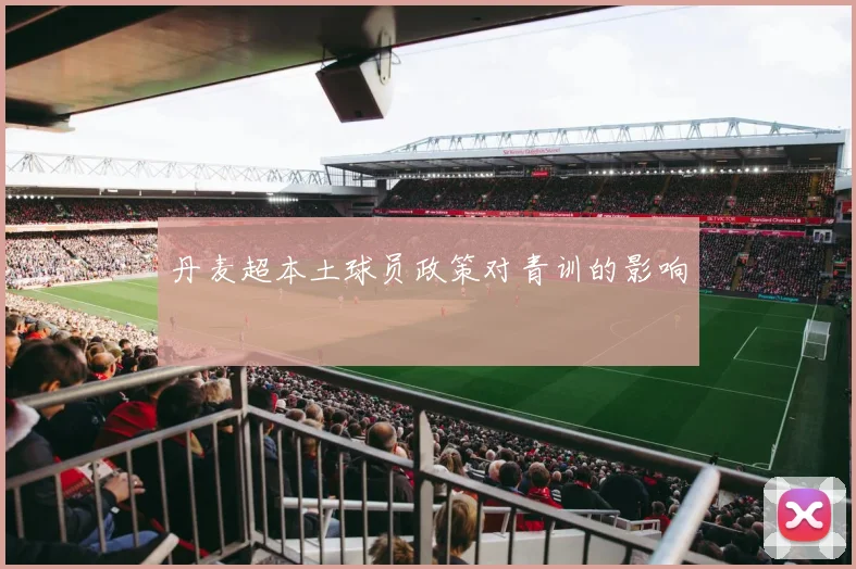 丹麦超本土球员政策对青训的影响