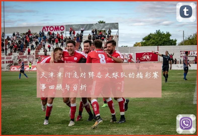 天津津门虎对阵各大球队的精彩赛事回顾与分析